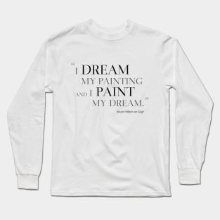 I Dream My Painting And I Paint My Dream Long Sleeve T-Shirt